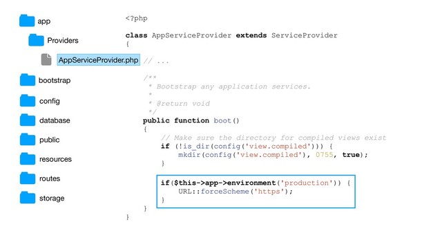 app->environment('production')) {
URL::forceScheme('https');
}
}
}
app
conﬁg
database
Providers
public
resources
routes
storage
bootstrap
AppServiceProvider.php
