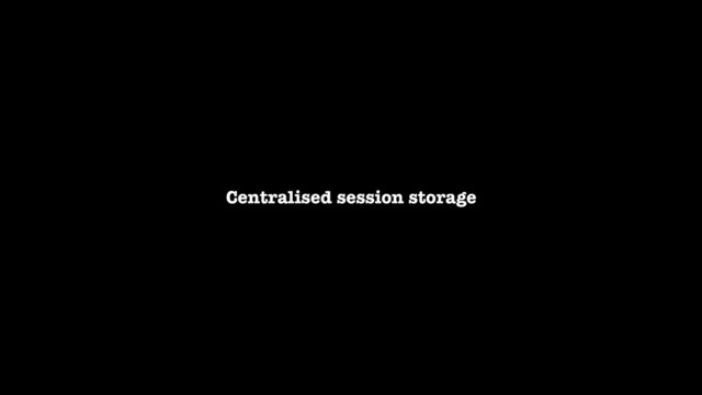 Centralised session storage
