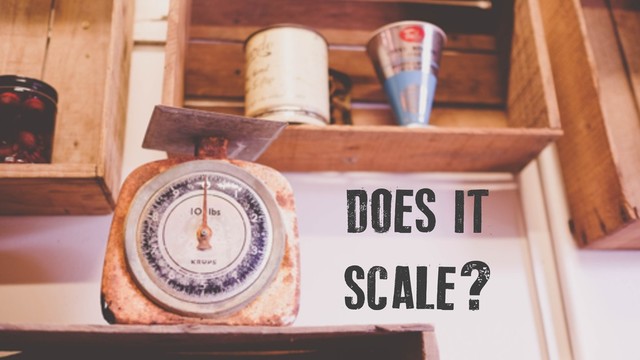 DOES IT
SCALE?

