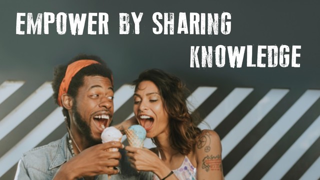 EMPOWER BY SHARING
KNOWLEDGE

