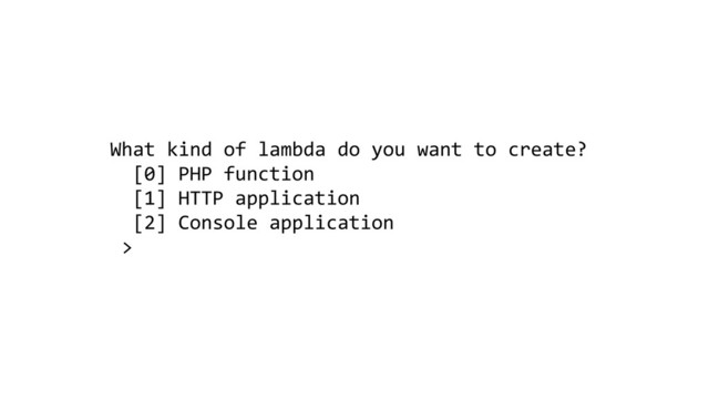 What kind of lambda do you want to create?
[0] PHP function
[1] HTTP application
[2] Console application
>
