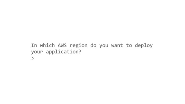 In which AWS region do you want to deploy
your application?
>
