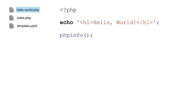 Hello, World!';
phpinfo();
hello-world.php
index.php
template.yaml
