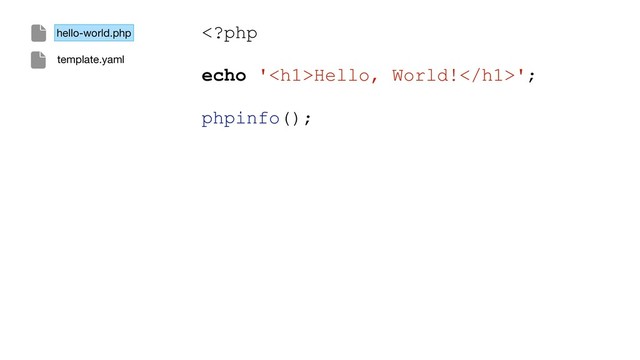 Hello, World!';
phpinfo();
hello-world.php
template.yaml
