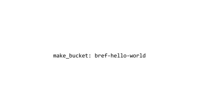 make_bucket: bref-hello-world
