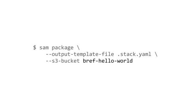 $ sam package \
--output-template-file .stack.yaml \
--s3-bucket bref-hello-world
