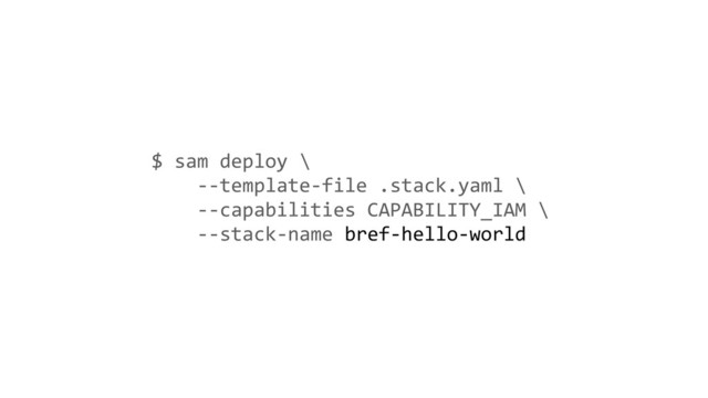 $ sam deploy \
--template-file .stack.yaml \
--capabilities CAPABILITY_IAM \
--stack-name bref-hello-world
