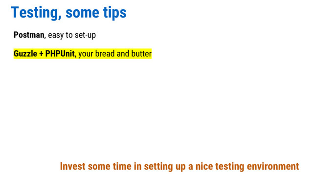Testing, some tips
Postman, easy to set-up
Guzzle + PHPUnit, your bread and butter
Invest some time in setting up a nice testing environment
