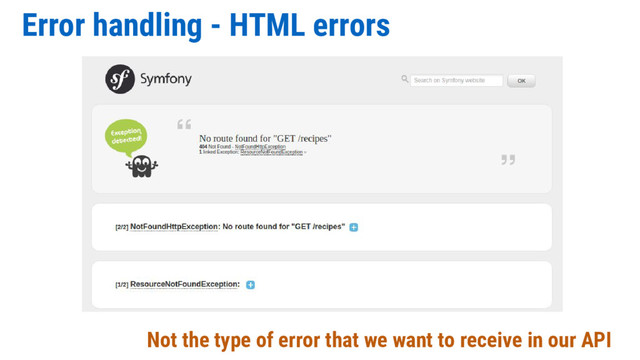 Error handling - HTML errors
Not the type of error that we want to receive in our API
