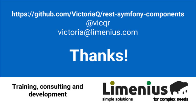 https://github.com/VictoriaQ/sonatademo
@vicqr
victoria@limenius.com
Training, consulting and
development
https://github.com/VictoriaQ/rest-symfony-components
@vicqr
victoria@limenius.com
Thanks!
