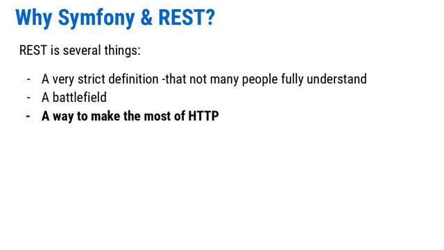 Why Symfony & REST?
REST is several things:
- A very strict definition -that not many people fully understand
- A battlefield
- A way to make the most of HTTP

