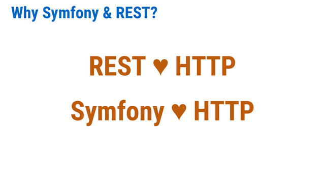 Why Symfony & REST?
REST ♥ HTTP
Symfony ♥ HTTP
