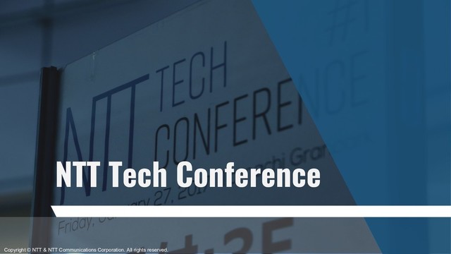 Copyright © NTT & NTT Communications Corporation. All rights reserved.
NTT Tech Conference
