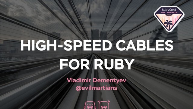 HIGH-SPEED CABLES
FOR RUBY
Vladimir Dementyev
@evilmartians
