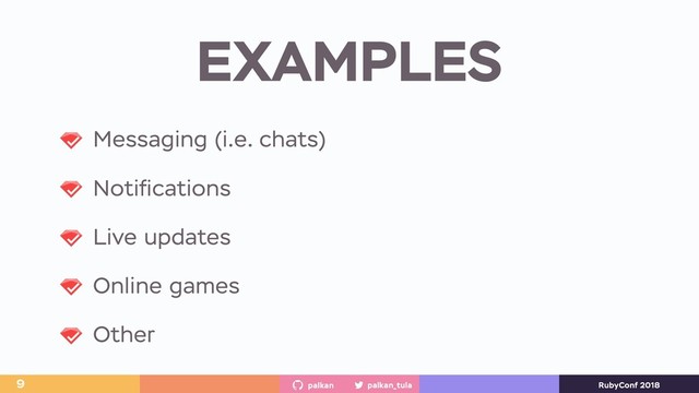 palkan_tula
palkan RubyConf 2018
EXAMPLES
9
Messaging (i.e. chats)
Notiﬁcations
Live updates
Online games
Other
