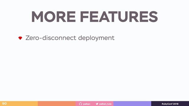 palkan_tula
palkan RubyConf 2018
MORE FEATURES
90
Zero-disconnect deployment
