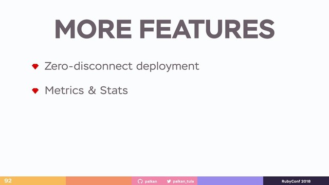 palkan_tula
palkan RubyConf 2018
MORE FEATURES
92
Zero-disconnect deployment
Metrics & Stats
