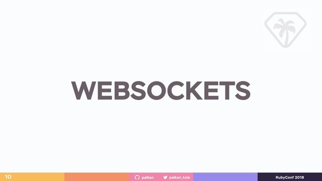 palkan_tula
palkan RubyConf 2018
WEBSOCKETS
10
