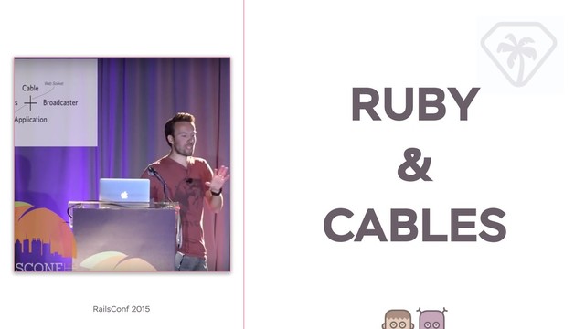 RUBY
&
CABLES
RailsConf 2015
