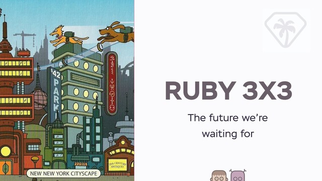 RUBY 3X3
The future we’re
waiting for
