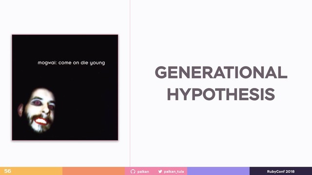 palkan_tula
palkan RubyConf 2018
56
GENERATIONAL
HYPOTHESIS
