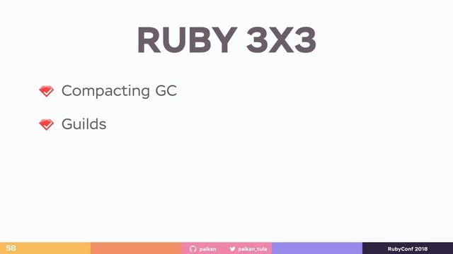 palkan_tula
palkan RubyConf 2018
RUBY 3X3
58
Compacting GC
Guilds
