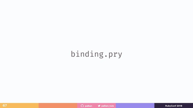 palkan_tula
palkan RubyConf 2018
binding.pry
67
