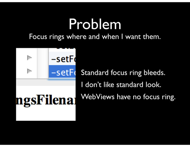Problem
Focus rings where and when I want them.
Standard focus ring bleeds.
WebViews have no focus ring.
I don’t like standard look.
