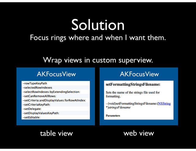 Solution
Focus rings where and when I want them.
AKFocusView
Wrap views in custom superview.
AKFocusView
table view web view
