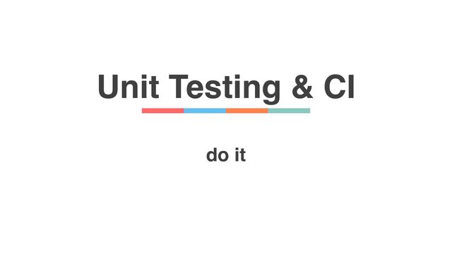 Unit Testing & CI
do it
