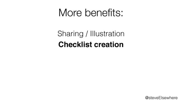 @steveElsewhere
Sharing / Illustration
Checklist creation
More beneﬁts:
