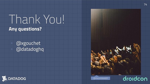 74
Thank You!
Any questions?
▫ @xgouchet
▫ @datadoghq
@theunsteady5
