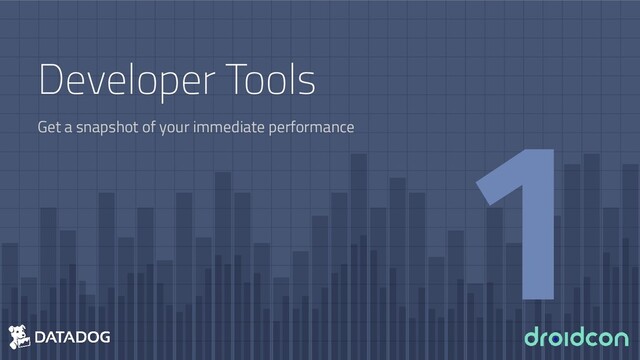 Developer Tools
Get a snapshot of your immediate performance
1
