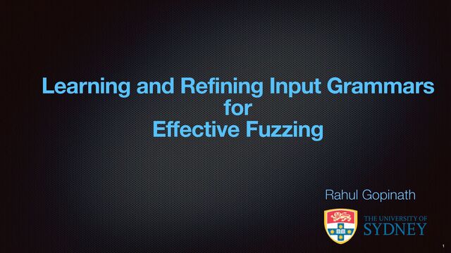 Learning and Refining Input Grammars
for
Effective Fuzzing
Rahul Gopinath
1
