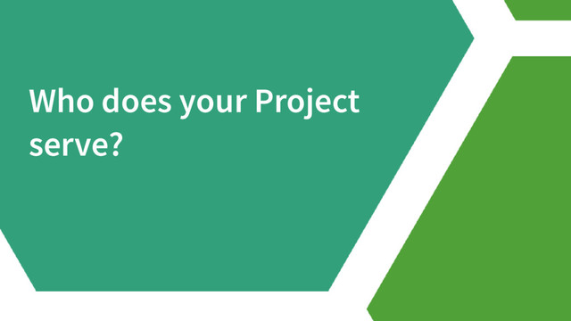 Who does your Project
serve?
