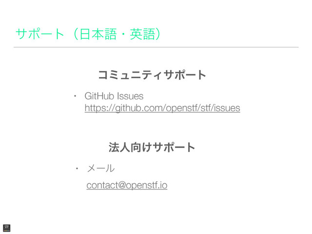 αϙʔτʢ೔ຊޠɾӳޠʣ
• GitHub Issues 
https://github.com/openstf/stf/issues
ίϛϡχςΟαϙʔτ
๏ਓ޲͚αϙʔτ
• ϝʔϧ 
contact@openstf.io
