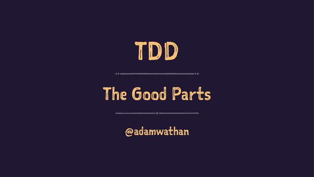 TDD
The Good Parts
@adamwathan
