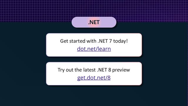 Get started with .NET 7 today!
dot.net/learn
Try out the latest .NET 8 preview
get.dot.net/8
