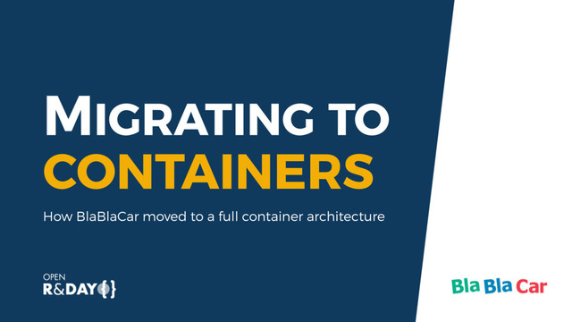 MIGRATING TO
CONTAINERS
How BlaBlaCar moved to a full container architecture
