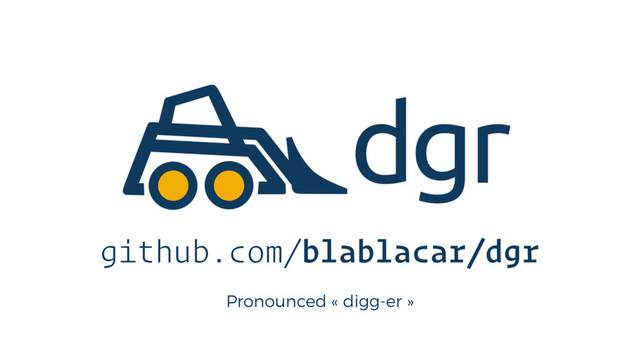 Pronounced « digg-er »
github.com/blablacar/dgr
