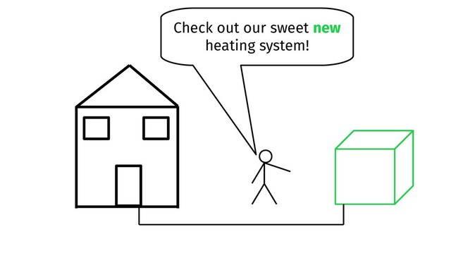 Check out our sweet new
heating system!

