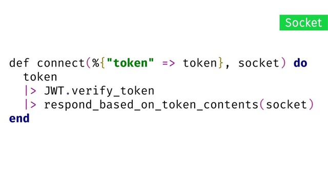def connect(%{"token" => token}, socket) do
token
|> JWT.verify_token
|> respond_based_on_token_contents(socket)
end
Socket
