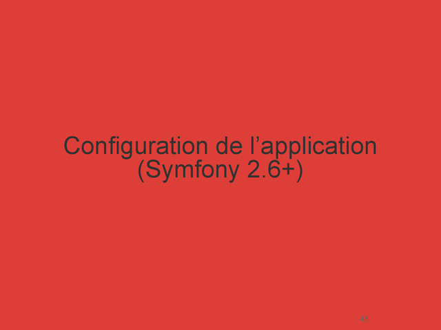 Configuration de l’application
(Symfony 2.6+)
48
