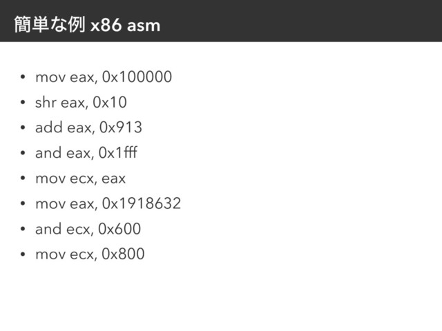 ؆୯ͳྫ x86 asm
• mov eax, 0x100000
• shr eax, 0x10
• add eax, 0x913
• and eax, 0x1fff
• mov ecx, eax
• mov eax, 0x1918632
• and ecx, 0x600
• mov ecx, 0x800
