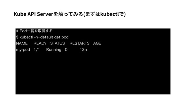 Kube API Serverを触ってみる(まずはkubectlで)
1PEҰཡΛऔಘ͢Δ
LVCFDUMOEFGBVMUHFUQPE
/".&3&"%:45"5643&45"354"(&
NZQPE3VOOJOHI
