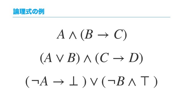 ࿦ཧࣜͷྫ
A ∧ (B → C)
(A ∨ B) ∧ (C → D)
(¬A → ⊥ ) ∨ (¬B ∧ ⊤ )
