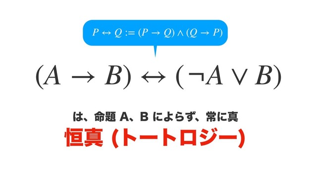 (A → B) ↔ (¬A ∨ B)
͸ɺ໋୊"ɺ#ʹΑΒͣɺৗʹਅ
߃ਅ τʔτϩδʔ

P ↔ Q := (P → Q) ∧ (Q → P)
