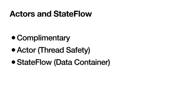 Actors and StateFlow
•Complimentary
•Actor (Thread Safety)
•StateFlow (Data Container)
