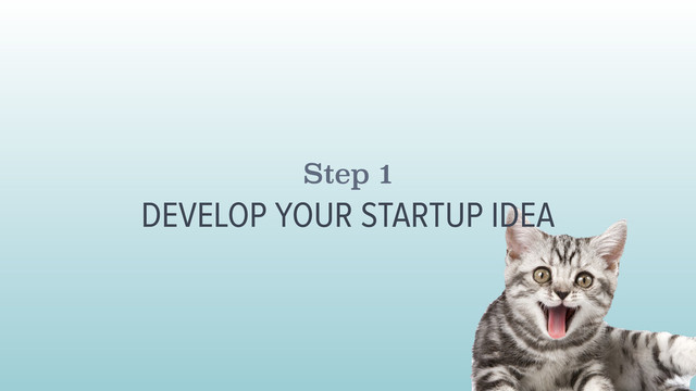 Step 1
DEVELOP YOUR STARTUP IDEA
