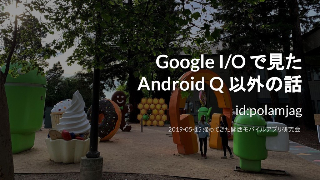 Google I/O で見た Android Q 以外の話